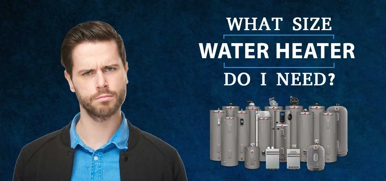 How to Choose the Right Size Water Heater for Your Home